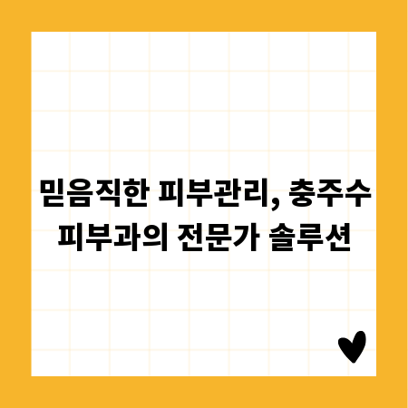 믿음직한 피부관리, 충주수피부과의 전문가 솔루션