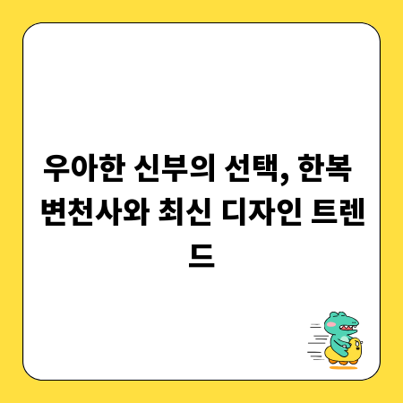 우아한 신부의 선택, 한복 변천사와 최신 디자인 트렌드