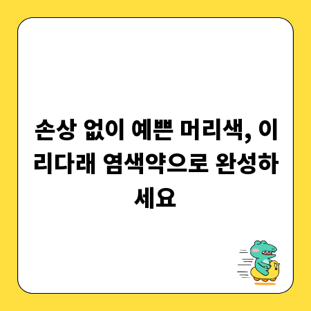 손상 없이 예쁜 머리색, 이리다래 염색약으로 완성하세요