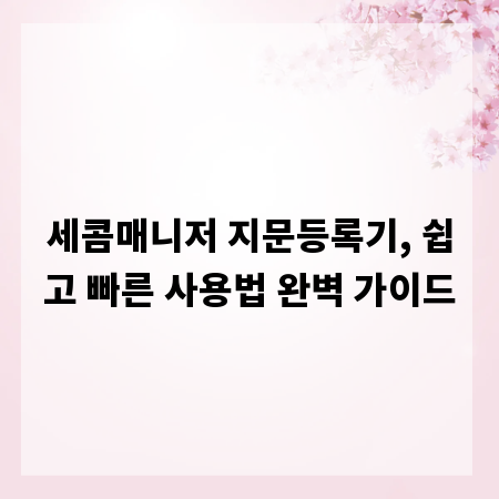 세콤매니저 지문등록기, 쉽고 빠른 사용법 완벽 가이드