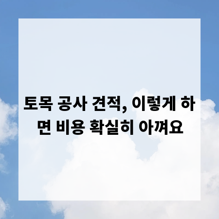 토목 공사 견적, 이렇게 하면 비용 확실히 아껴요