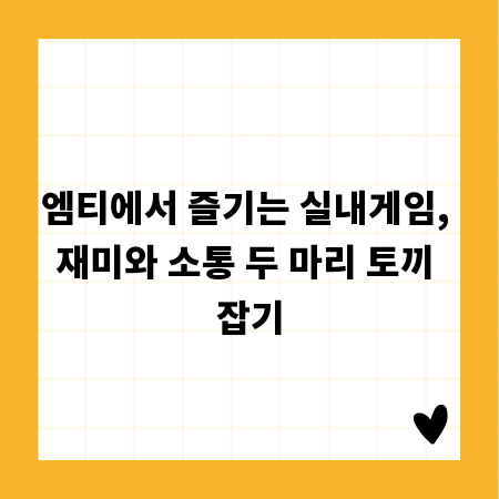 엠티에서 즐기는 실내게임, 재미와 소통 두 마리 토끼 잡기