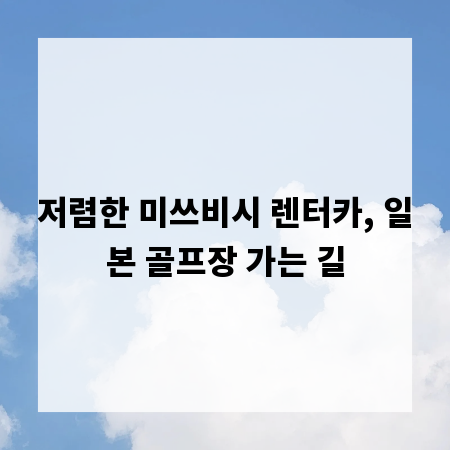 저렴한 미쓰비시 렌터카, 일본 골프장 가는 길