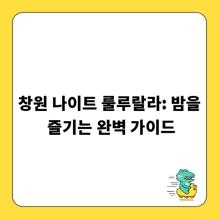 창원 나이트 룰루랄라: 밤을 즐기는 완벽 가이드