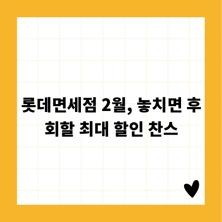 롯데면세점 2월, 놓치면 후회할 최대 할인 찬스