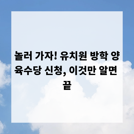 놀러 가자! 유치원 방학 양육수당 신청, 이것만 알면 끝