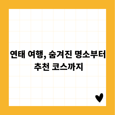 연태 여행, 숨겨진 명소부터 추천 코스까지
