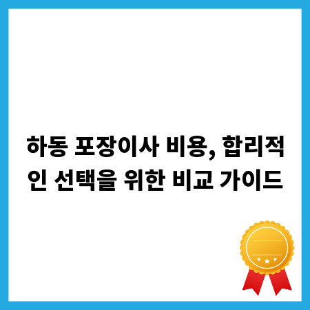 하동 포장이사 비용, 합리적인 선택을 위한 비교 가이드