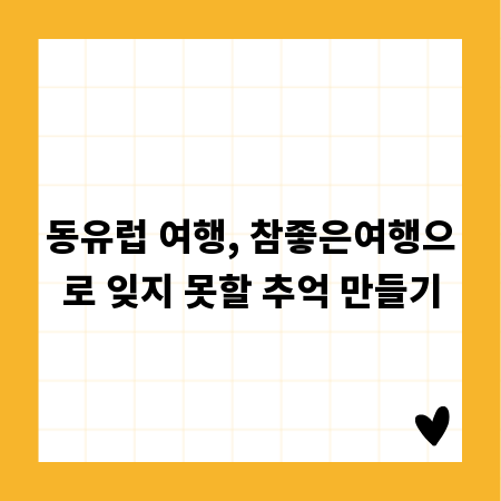 동유럽 여행, 참좋은여행으로 잊지 못할 추억 만들기