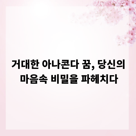 거대한 아나콘다 꿈, 당신의 마음속 비밀을 파헤치다