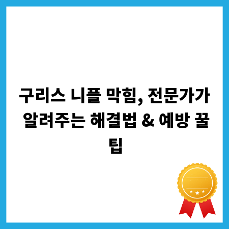 구리스 니플 막힘, 전문가가 알려주는 해결법 & 예방 꿀팁