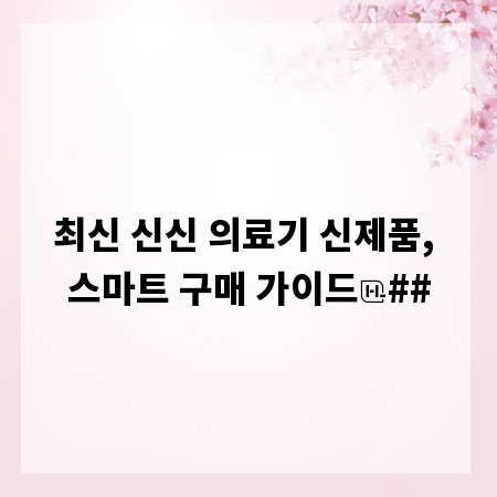 최신 신신 의료기 신제품, 스마트 구매 가이드
##
