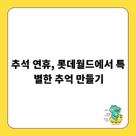 추석 연휴, 롯데월드에서 특별한 추억 만들기