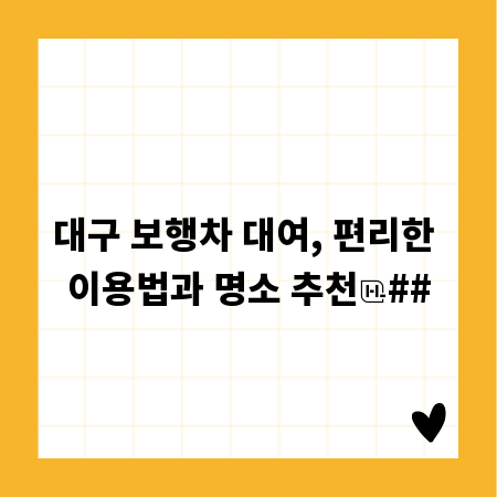 대구 보행차 대여, 편리한 이용법과 명소 추천
##