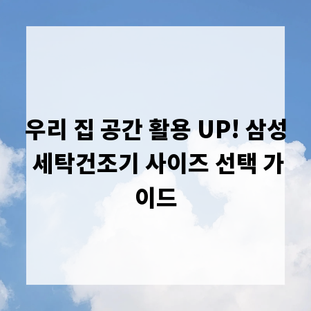 우리 집 공간 활용 UP! 삼성 세탁건조기 사이즈 선택 가이드