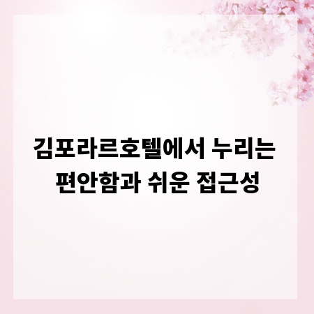 김포라르호텔에서 누리는 편안함과 쉬운 접근성