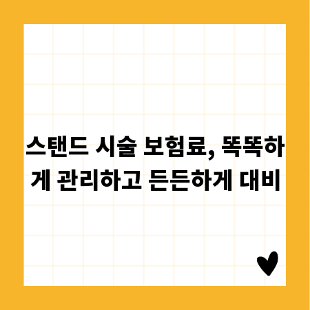 스탠드 시술 보험료, 똑똑하게 관리하고 든든하게 대비