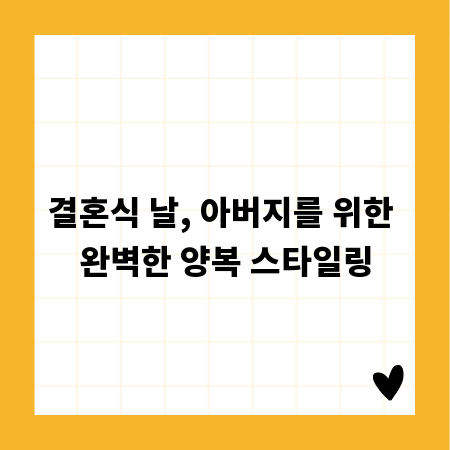 결혼식 날, 아버지를 위한 완벽한 양복 스타일링