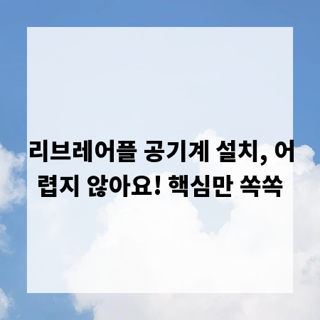 리브레어플 공기계 설치, 어렵지 않아요! 핵심만 쏙쏙