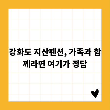 강화도 지산펜션, 가족과 함께라면 여기가 정답