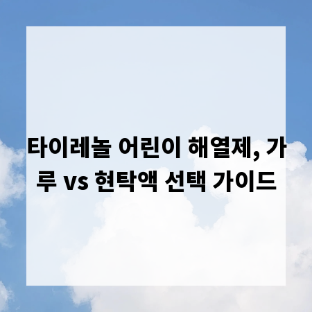 타이레놀 어린이 해열제, 가루 vs 현탁액 선택 가이드