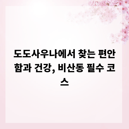 도도사우나에서 찾는 편안함과 건강, 비산동 필수 코스