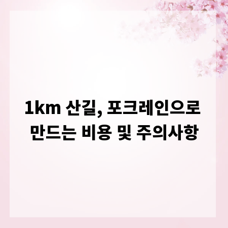 1km 산길, 포크레인으로 만드는 비용 및 주의사항