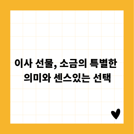 이사 선물, 소금의 특별한 의미와 센스있는 선택