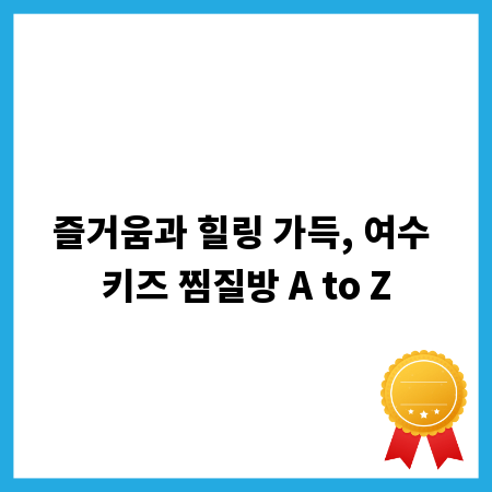 즐거움과 힐링 가득, 여수 키즈 찜질방 A to Z