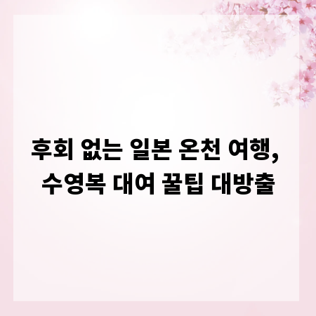 후회 없는 일본 온천 여행, 수영복 대여 꿀팁 대방출