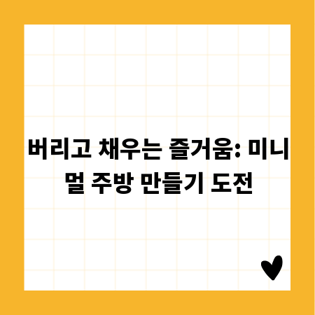 버리고 채우는 즐거움: 미니멀 주방 만들기 도전