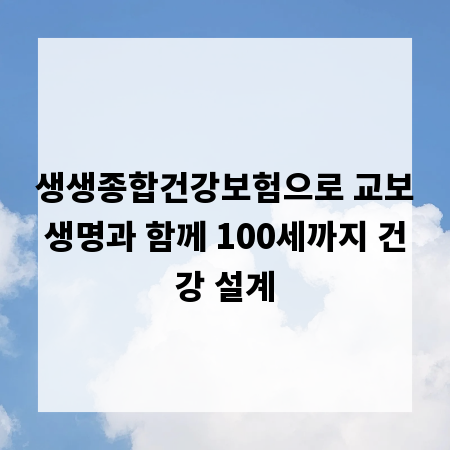 생생종합건강보험으로 교보생명과 함께 100세까지 건강 설계