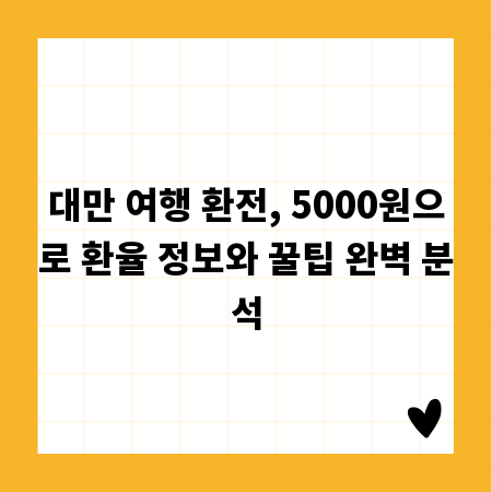 대만 여행 환전, 5000원으로 환율 정보와 꿀팁 완벽 분석