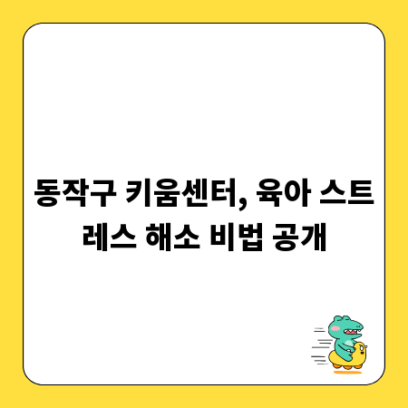동작구 키움센터, 육아 스트레스 해소 비법 공개