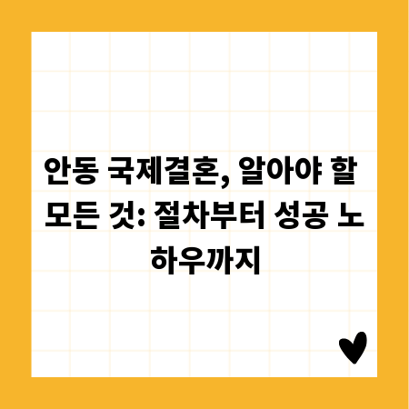 안동 국제결혼, 알아야 할 모든 것: 절차부터 성공 노하우까지