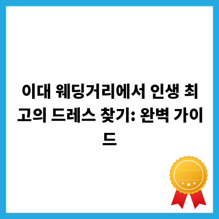 이대 웨딩거리에서 인생 최고의 드레스 찾기: 완벽 가이드