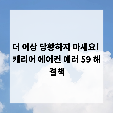 더 이상 당황하지 마세요! 캐리어 에어컨 에러 59 해결책