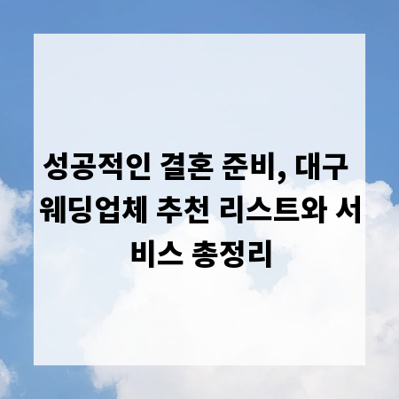 성공적인 결혼 준비, 대구 웨딩업체 추천 리스트와 서비스 총정리