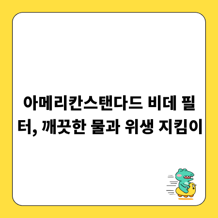 아메리칸스탠다드 비데 필터, 깨끗한 물과 위생 지킴이