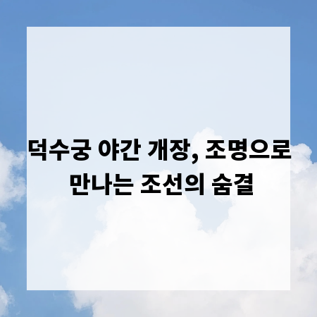 덕수궁 야간 개장, 조명으로 만나는 조선의 숨결