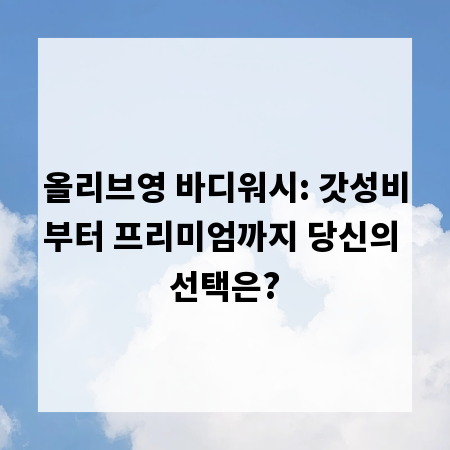 올리브영 바디워시: 갓성비부터 프리미엄까지 당신의 선택은?