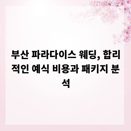 부산 파라다이스 웨딩, 합리적인 예식 비용과 패키지 분석