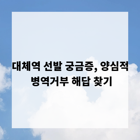대체역 선발 궁금증, 양심적 병역거부 해답 찾기