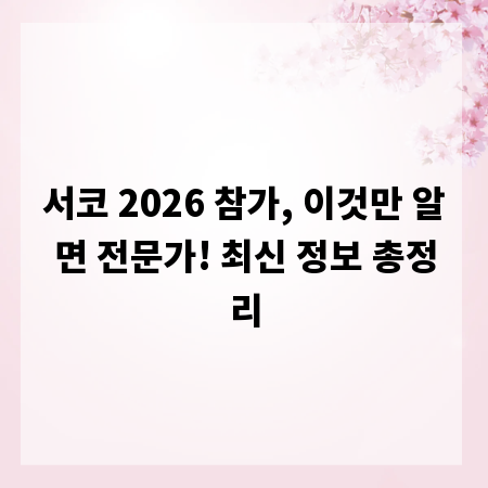서코 2026 참가, 이것만 알면 전문가! 최신 정보 총정리