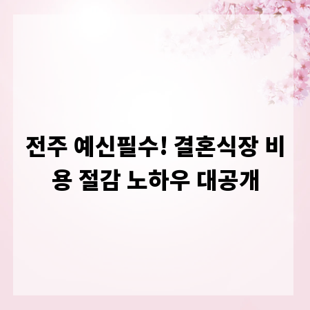 전주 예신필수! 결혼식장 비용 절감 노하우 대공개