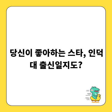 당신이 좋아하는 스타, 인덕대 출신일지도?