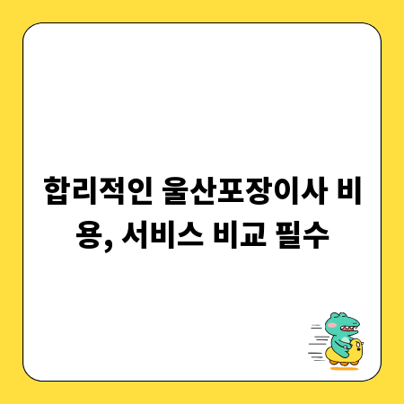 합리적인 울산포장이사 비용, 서비스 비교 필수