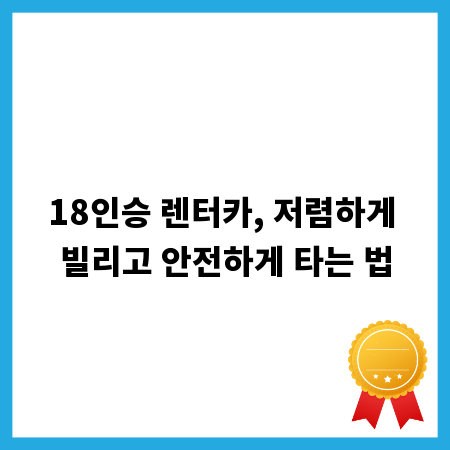 18인승 렌터카, 저렴하게 빌리고 안전하게 타는 법