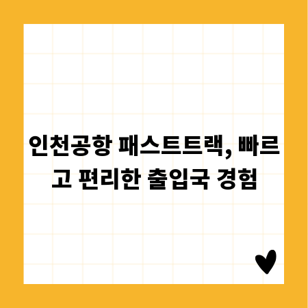 인천공항 패스트트랙, 빠르고 편리한 출입국 경험