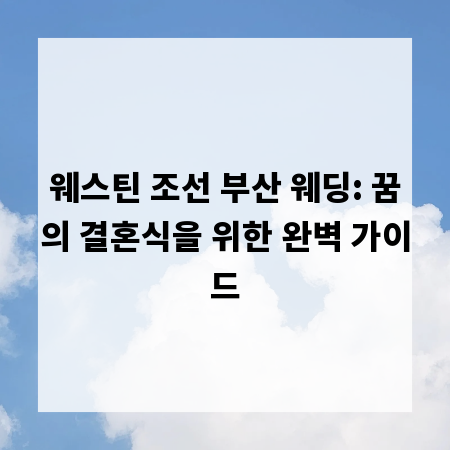 웨스틴 조선 부산 웨딩: 꿈의 결혼식을 위한 완벽 가이드